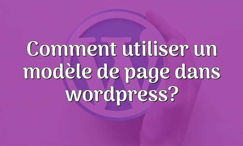 Comment utiliser un modèle de page dans wordpress?