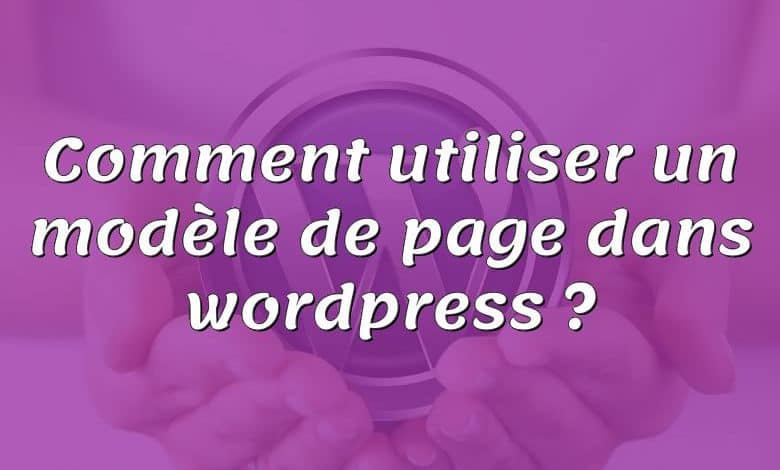 Comment utiliser un modèle de page dans wordpress ?