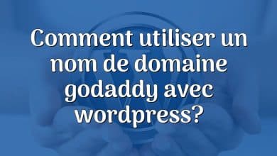 Comment utiliser un nom de domaine godaddy avec wordpress?