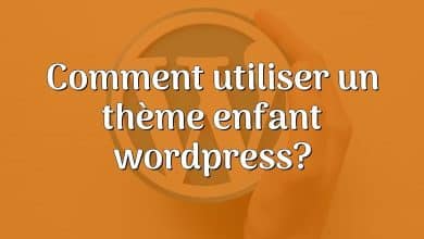 Comment utiliser un thème enfant wordpress?