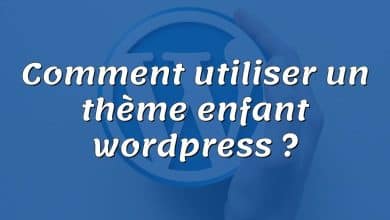 Comment utiliser un thème enfant wordpress ?