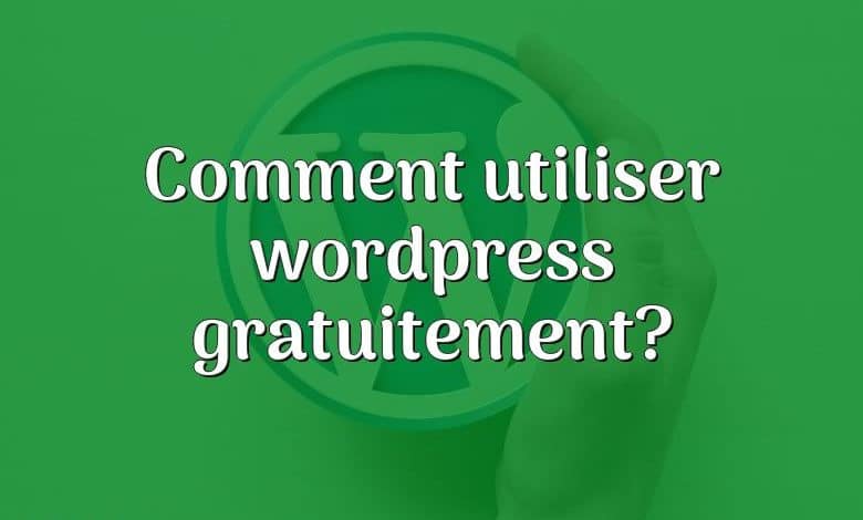 Comment utiliser wordpress gratuitement?