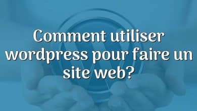 Comment utiliser wordpress pour faire un site web?