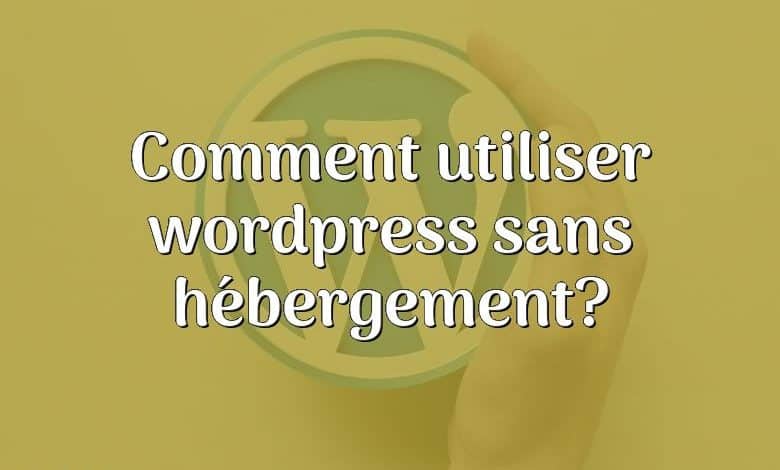 Comment utiliser wordpress sans hébergement?