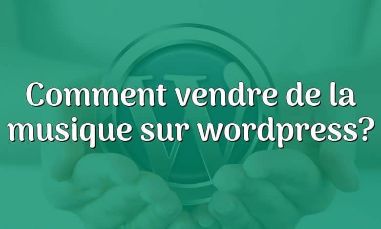 Comment vendre de la musique sur wordpress?