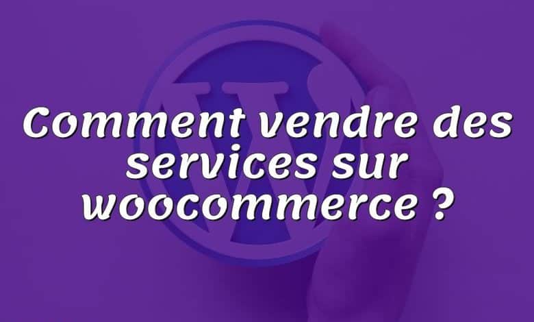 Comment vendre des services sur woocommerce ?