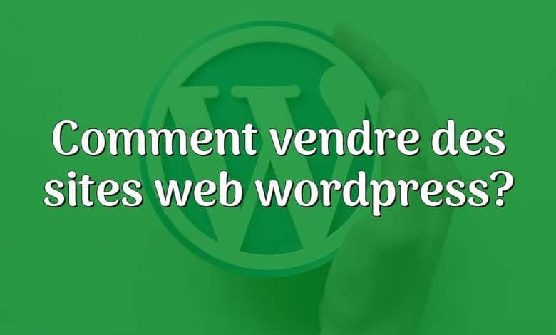 Comment vendre des sites web wordpress?