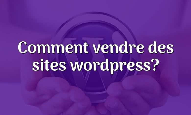 Comment vendre des sites wordpress?