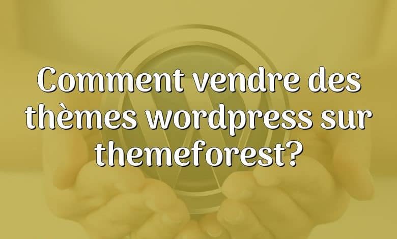 Comment vendre des thèmes wordpress sur themeforest?