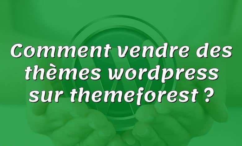 Comment vendre des thèmes wordpress sur themeforest ?