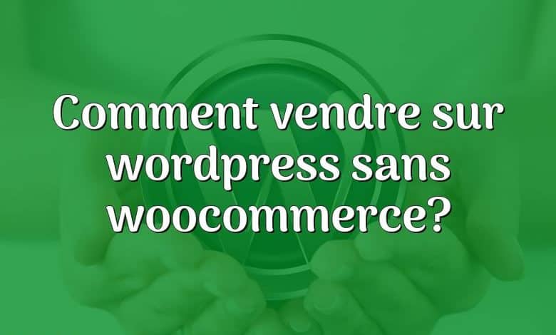 Comment vendre sur wordpress sans woocommerce?