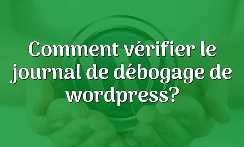 Comment vérifier le journal de débogage de wordpress?