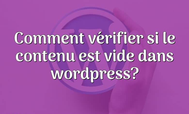 Comment vérifier si le contenu est vide dans wordpress?