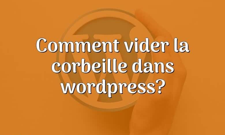 Comment vider la corbeille dans wordpress?