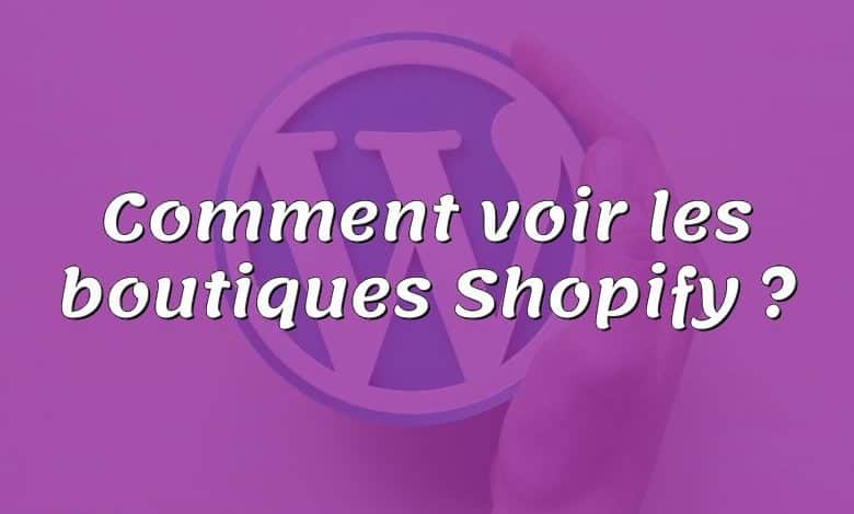 Comment voir les boutiques Shopify ?