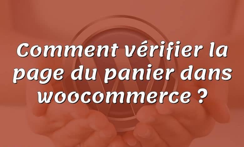 Comment vérifier la page du panier dans woocommerce ?