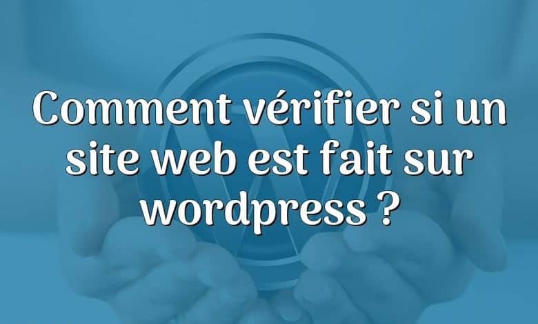 Comment vérifier si un site web est fait sur wordpress ?