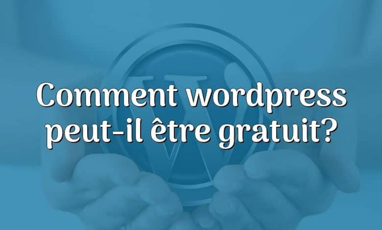 Comment wordpress peut-il être gratuit?