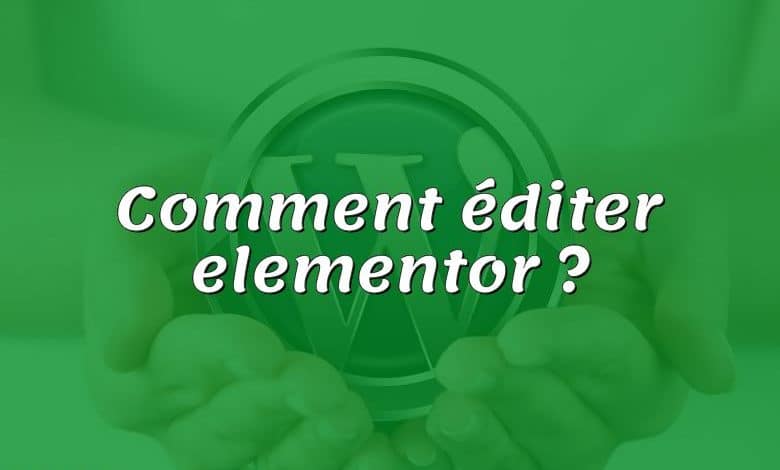 Comment éditer elementor ?