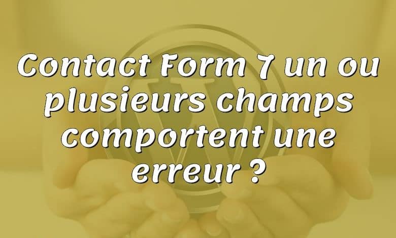 Contact Form 7 un ou plusieurs champs comportent une erreur ?