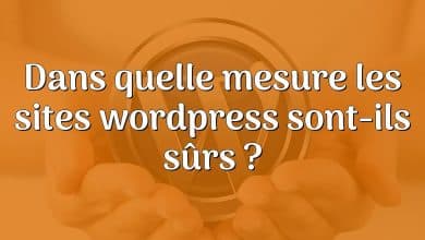 Dans quelle mesure les sites wordpress sont-ils sûrs ?