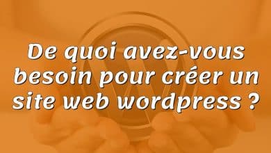 De quoi avez-vous besoin pour créer un site web wordpress ?