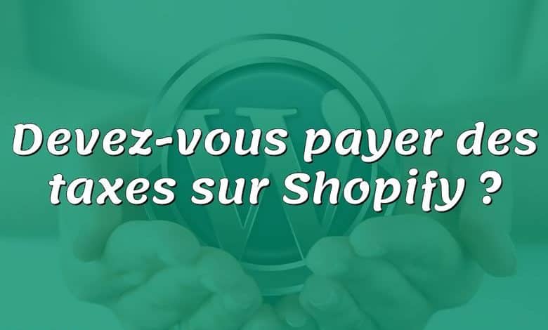 Devez-vous payer des taxes sur Shopify ?