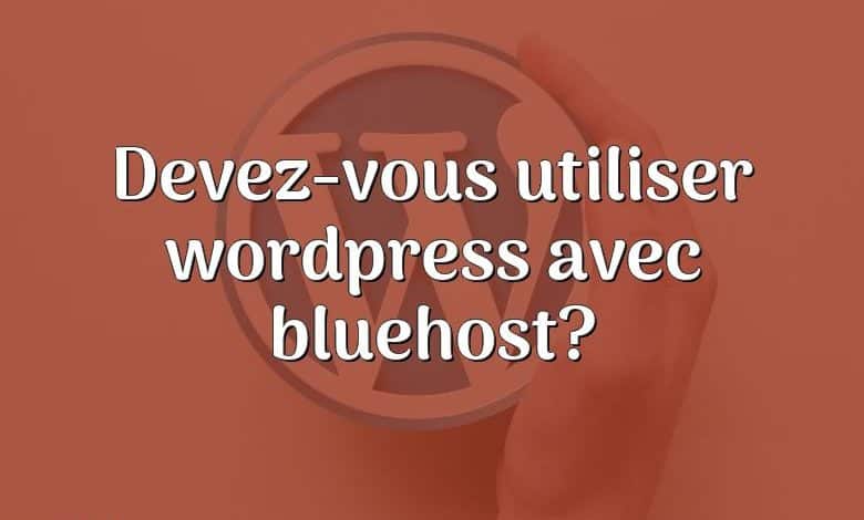 Devez-vous utiliser wordpress avec bluehost?