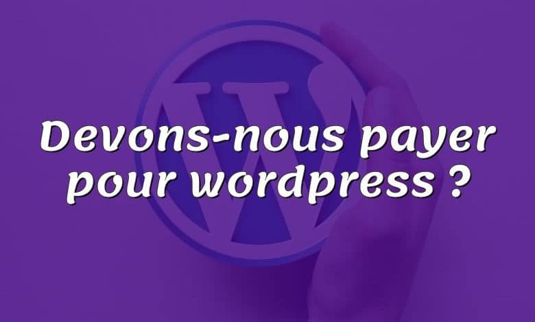 Devons-nous payer pour wordpress ?