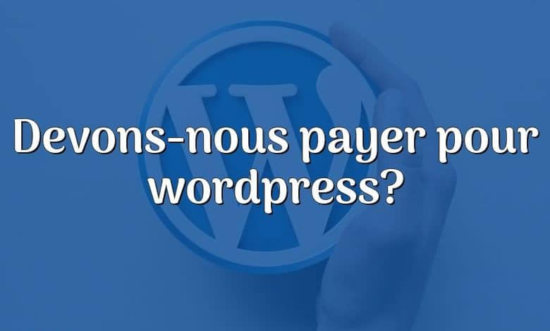 Devons-nous payer pour wordpress?