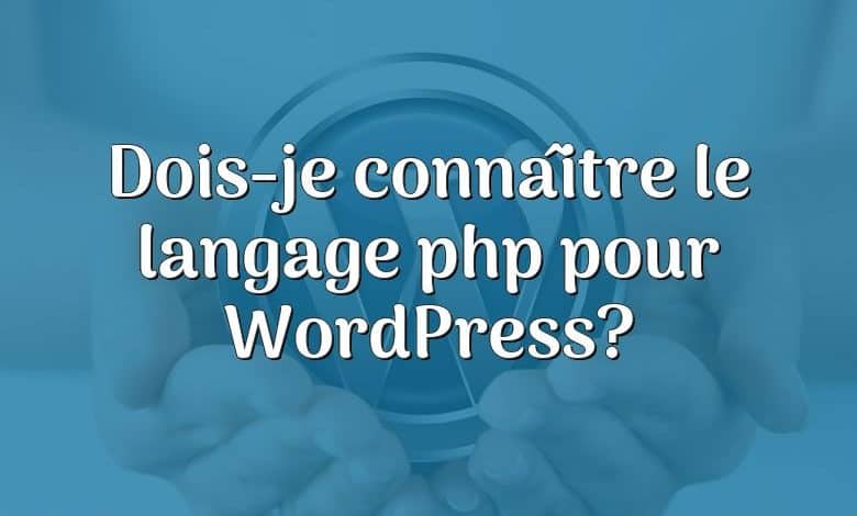 Dois-je connaître le langage php pour WordPress?