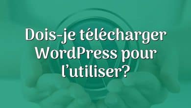 Dois-je télécharger WordPress pour l’utiliser?