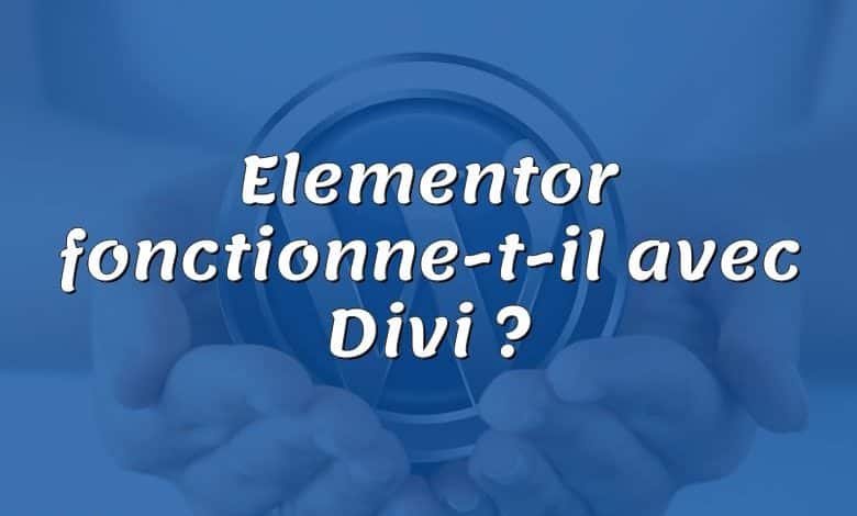 Elementor fonctionne-t-il avec Divi ?