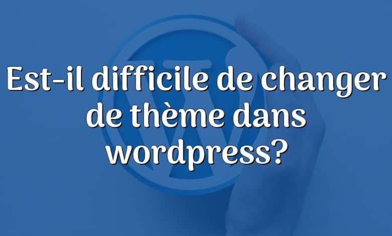 Est-il difficile de changer de thème dans wordpress?