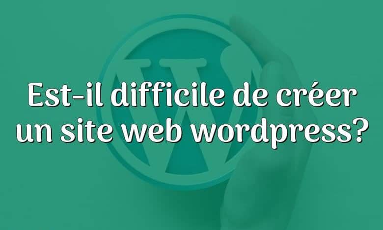 Est-il difficile de créer un site web wordpress?