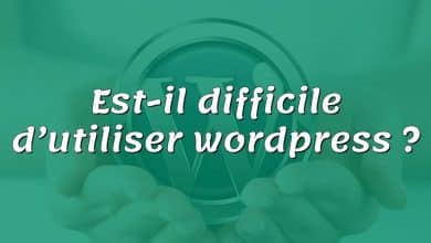 Est-il difficile d’utiliser wordpress ?