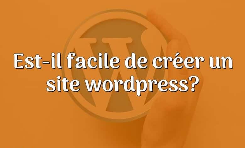 Est-il facile de créer un site wordpress?