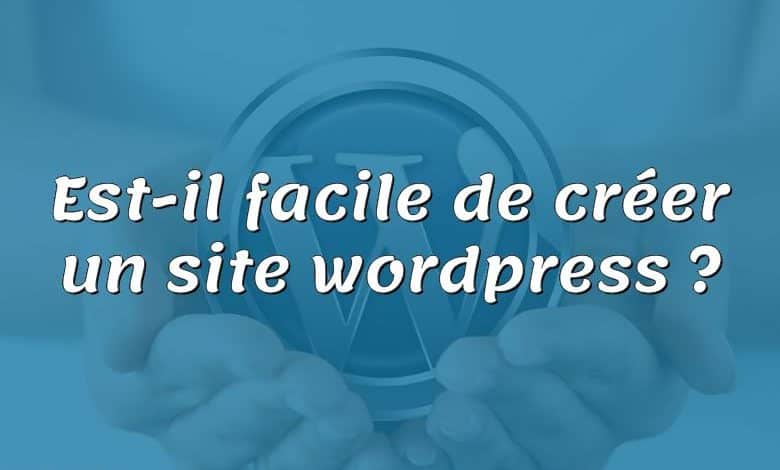 Est-il facile de créer un site wordpress ?