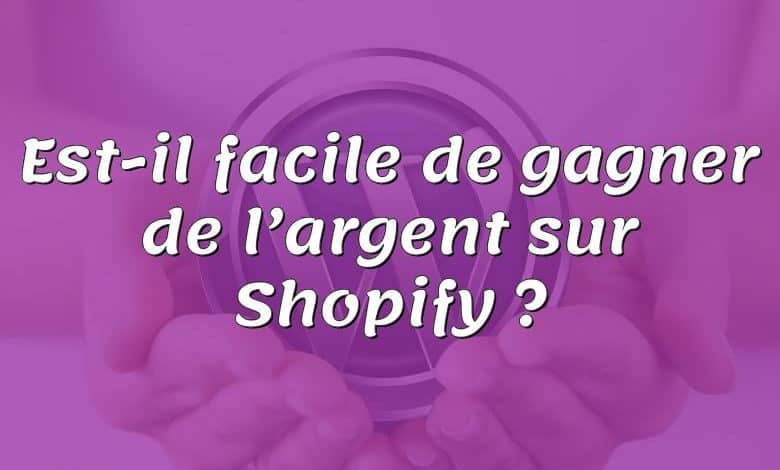 Est-il facile de gagner de l’argent sur Shopify ?