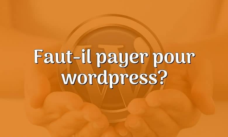 Faut-il payer pour wordpress?