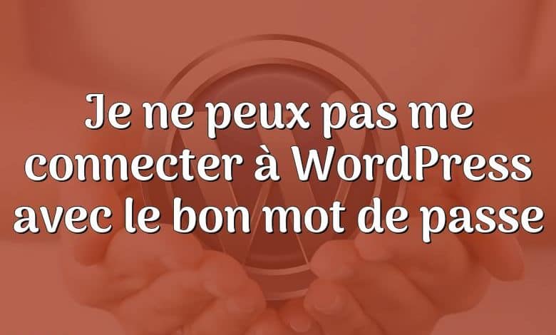 Je ne peux pas me connecter à WordPress avec le bon mot de passe