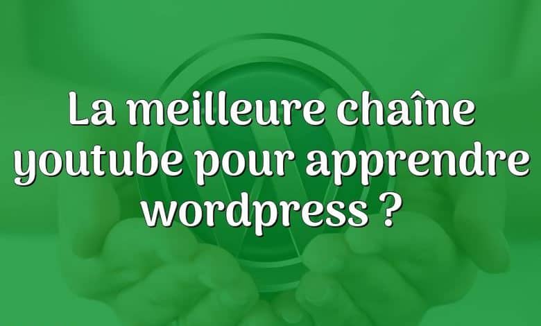 La meilleure chaîne youtube pour apprendre wordpress ?