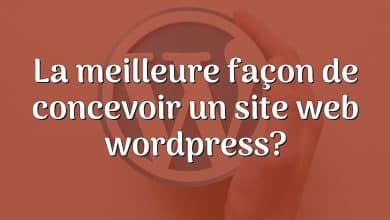 La meilleure façon de concevoir un site web wordpress?