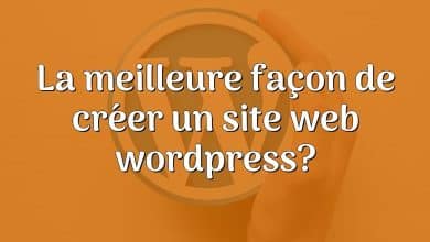 La meilleure façon de créer un site web wordpress?