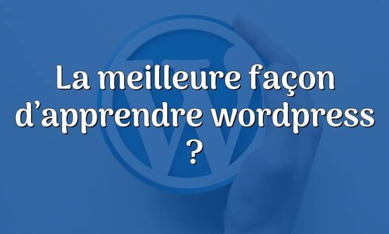 La meilleure façon d’apprendre wordpress ?