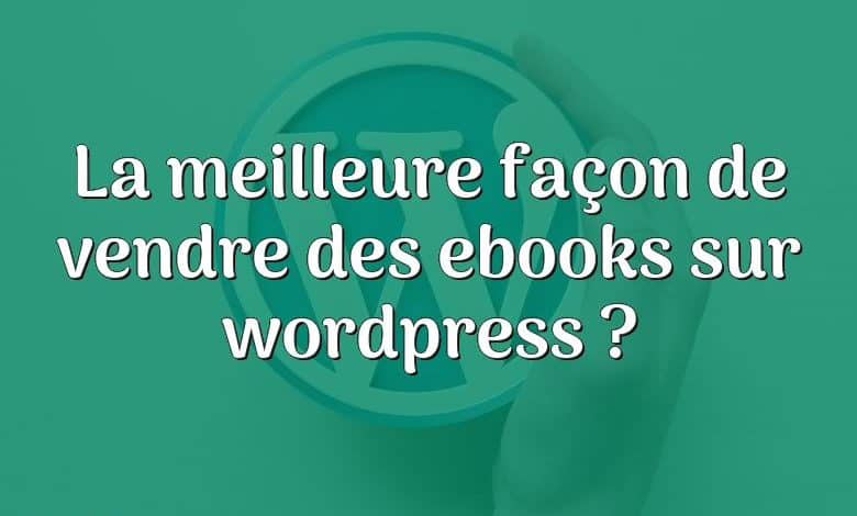 La meilleure façon de vendre des ebooks sur wordpress ?