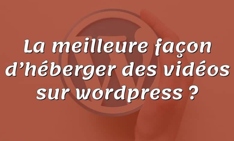 La meilleure façon d’héberger des vidéos sur wordpress ?