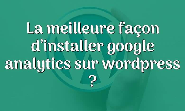 La meilleure façon d’installer google analytics sur wordpress ?