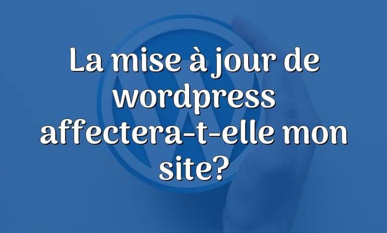 La mise à jour de wordpress affectera-t-elle mon site?