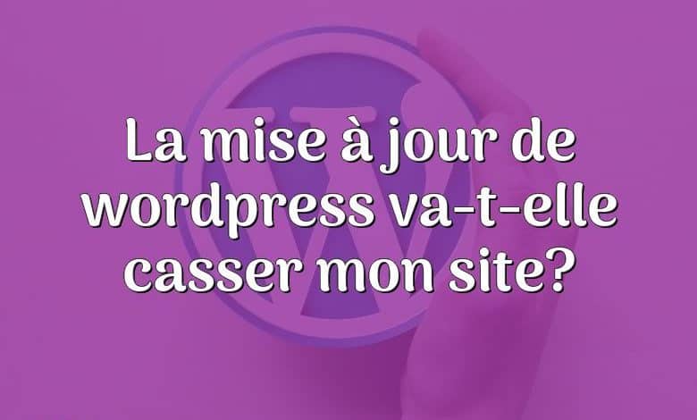 La mise à jour de wordpress va-t-elle casser mon site?